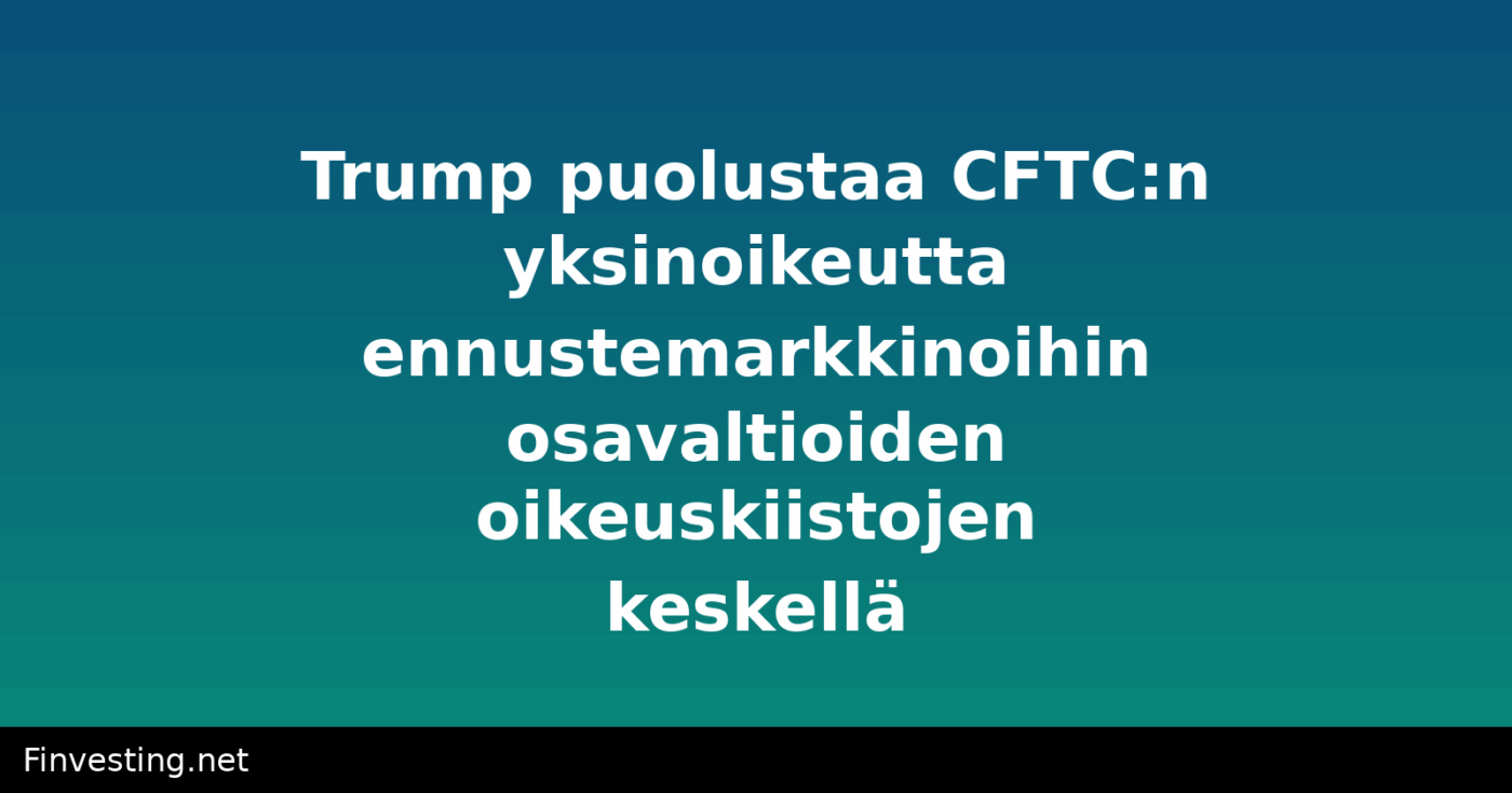 Trump puolustaa CFTC:n yksinoikeutta ennustemarkkinoihin osavaltioiden oikeuskiistojen keskellä