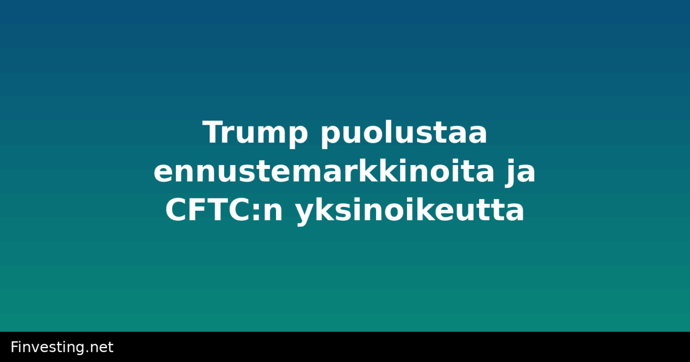Trump puolustaa ennustemarkkinoita ja CFTC:n yksinoikeutta