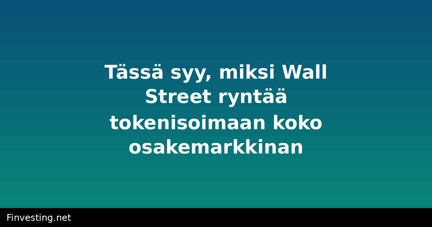 Tässä syy, miksi Wall Street ryntää tokenisoimaan koko osakemarkkinan