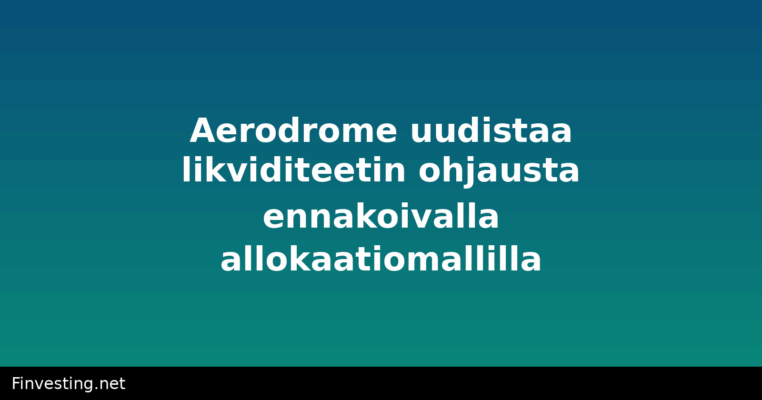 Aerodrome uudistaa likviditeetin ohjausta ennakoivalla allokaatiomallilla
