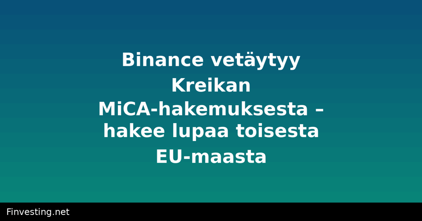 Binance vetäytyy Kreikan MiCA-hakemuksesta – hakee lupaa toisesta EU-maasta