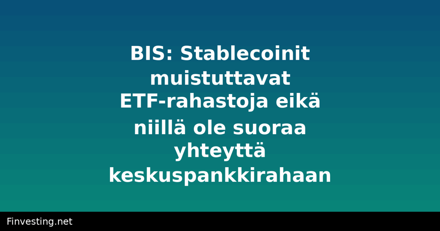 BIS: Stablecoinit muistuttavat ETF-rahastoja eikä niillä ole suoraa yhteyttä keskuspankkirahaan