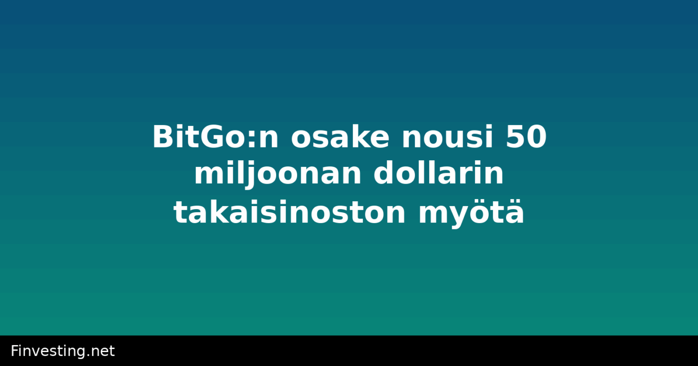 BitGo:n osake nousi 50 miljoonan dollarin takaisinoston myötä