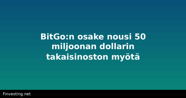 BitGo:n osake nousi 50 miljoonan dollarin takaisinoston myötä