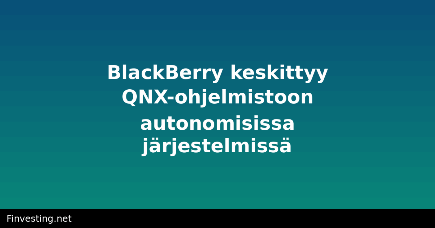 BlackBerry keskittyy QNX-ohjelmistoon autonomisissa järjestelmissä