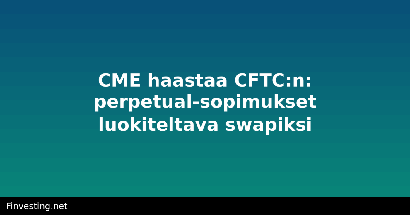 CME haastaa CFTC:n: perpetual-sopimukset luokiteltava swapiksi