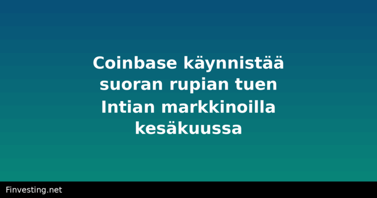 Coinbase käynnistää suoran rupian tuen Intian markkinoilla kesäkuussa
