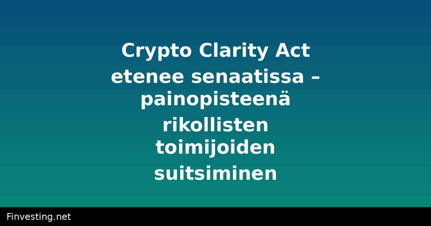 Crypto Clarity Act etenee senaatissa – painopisteenä rikollisten toimijoiden suitsiminen