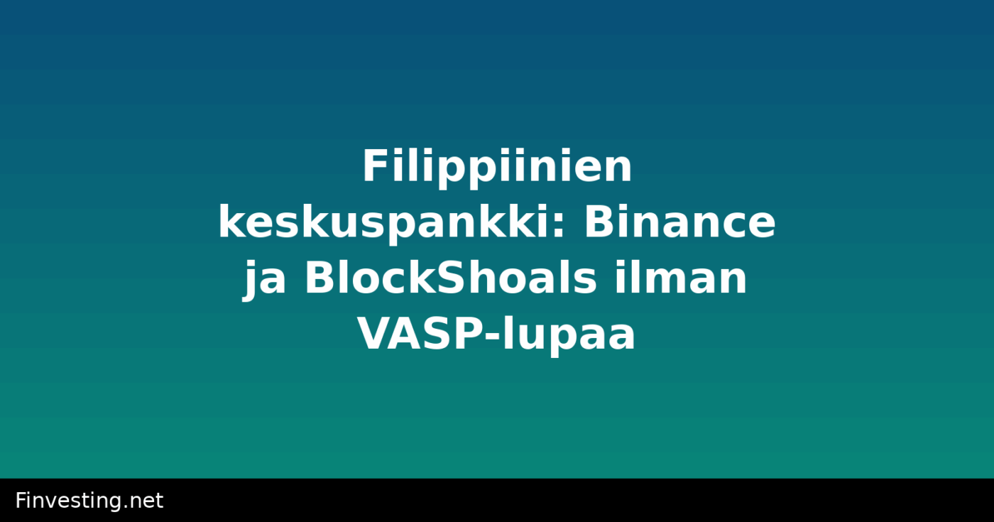 Filippiinien keskuspankki: Binance ja BlockShoals ilman VASP-lupaa