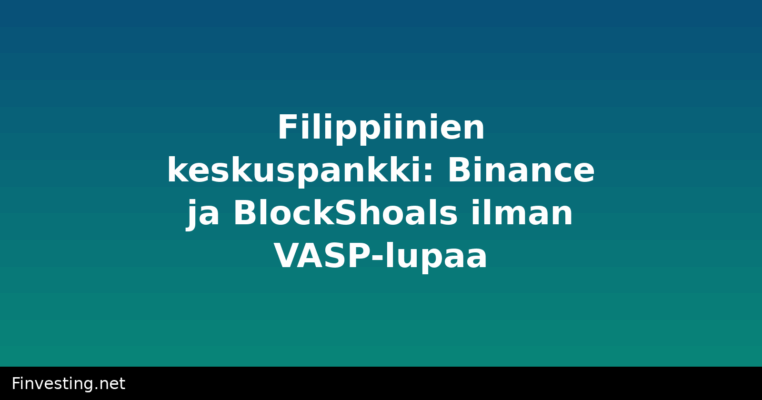 Filippiinien keskuspankki: Binance ja BlockShoals ilman VASP-lupaa