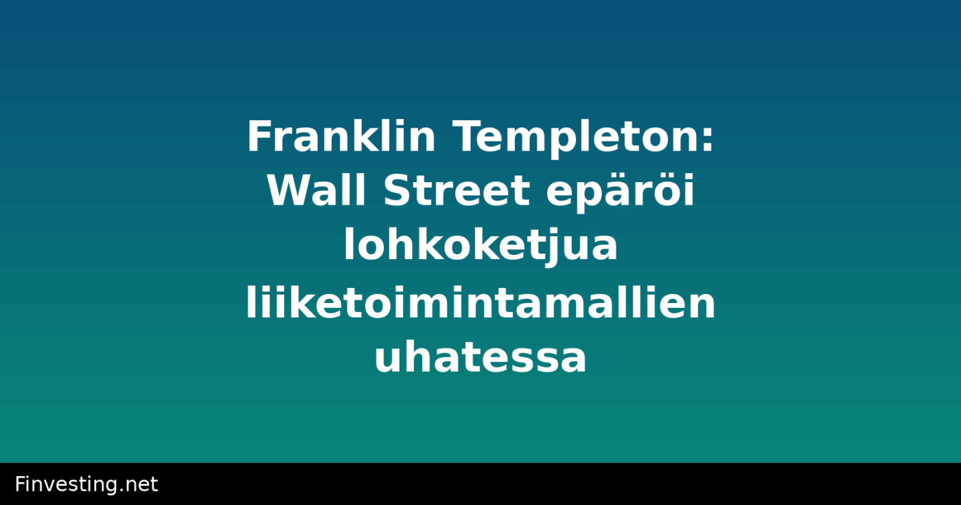 Franklin Templeton: Wall Street epäröi lohkoketjua liiketoimintamallien uhatessa