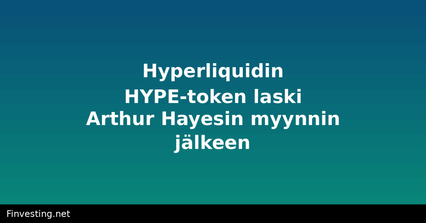 Hyperliquidin HYPE-token laski Arthur Hayesin myynnin jälkeen