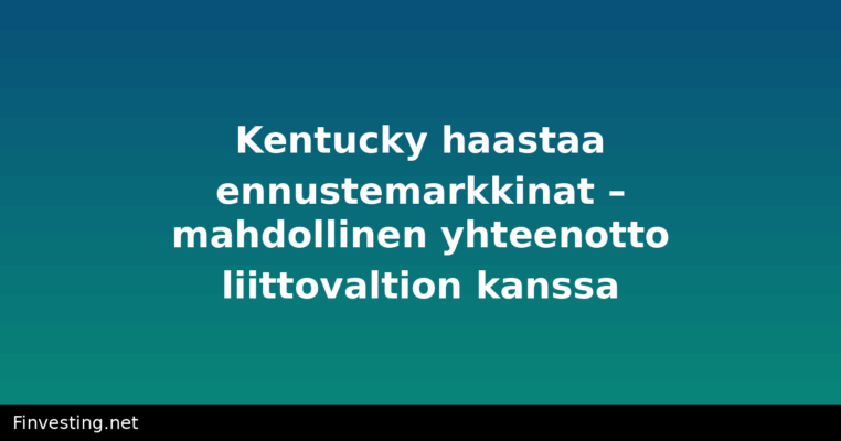 Kentucky haastaa ennustemarkkinat – mahdollinen yhteenotto liittovaltion kanssa