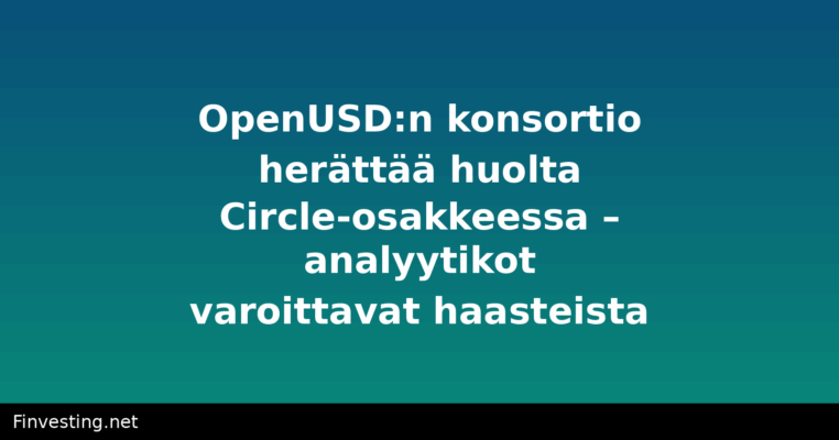 OpenUSD:n konsortio herättää huolta Circle-osakkeessa – analyytikot varoittavat haasteista
