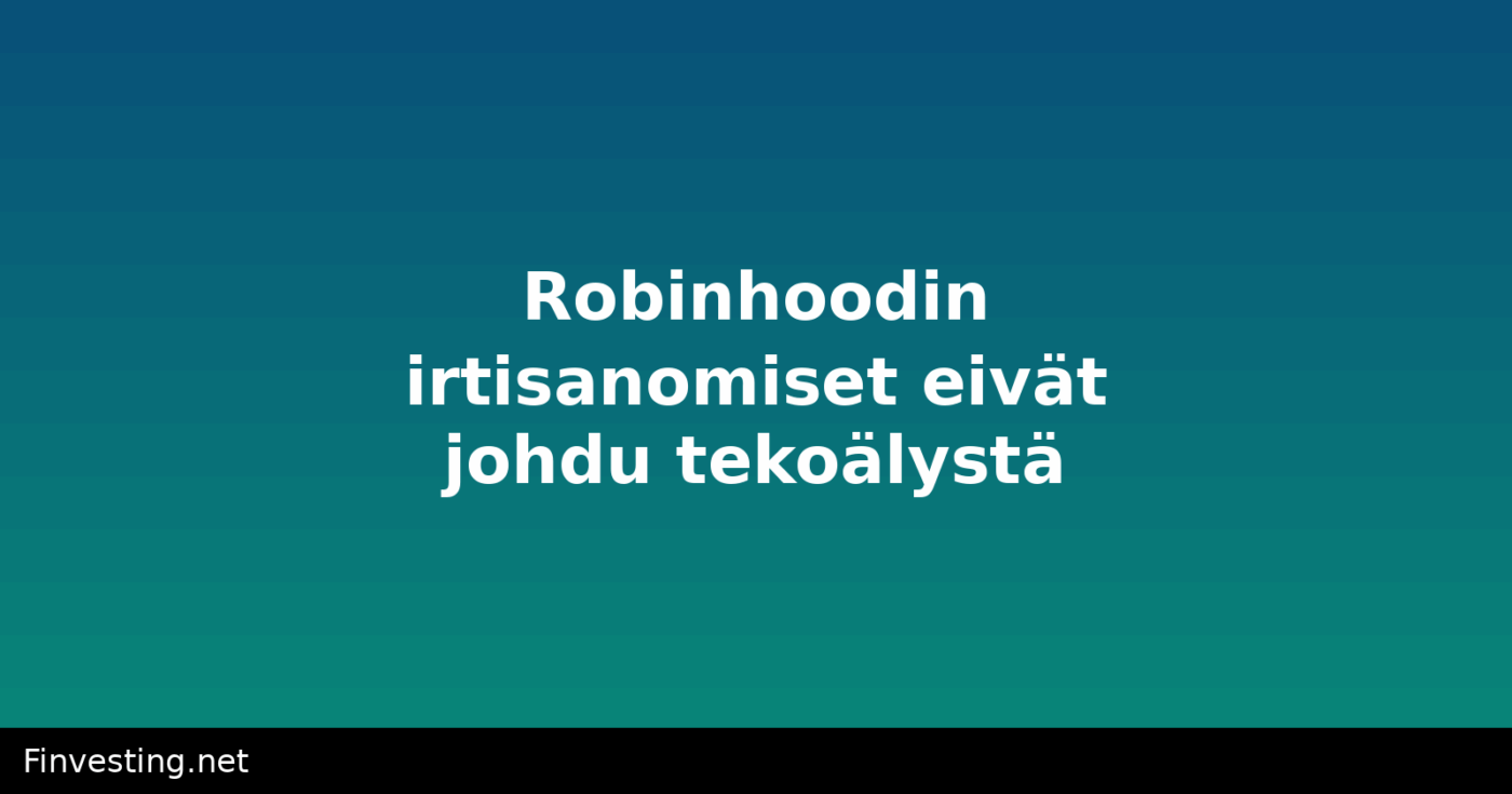 Robinhoodin irtisanomiset eivät johdu tekoälystä