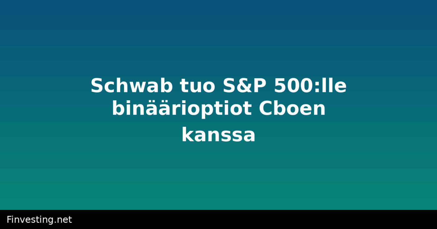 Schwab tuo S&P 500:lle binäärioptiot Cboen kanssa