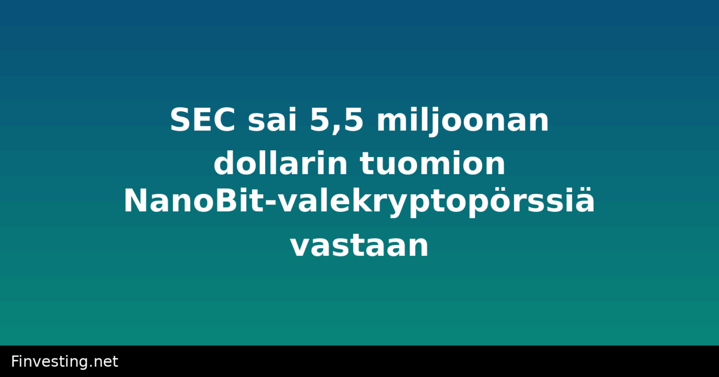 SEC sai 5,5 miljoonan dollarin tuomion NanoBit-valekryptopörssiä vastaan
