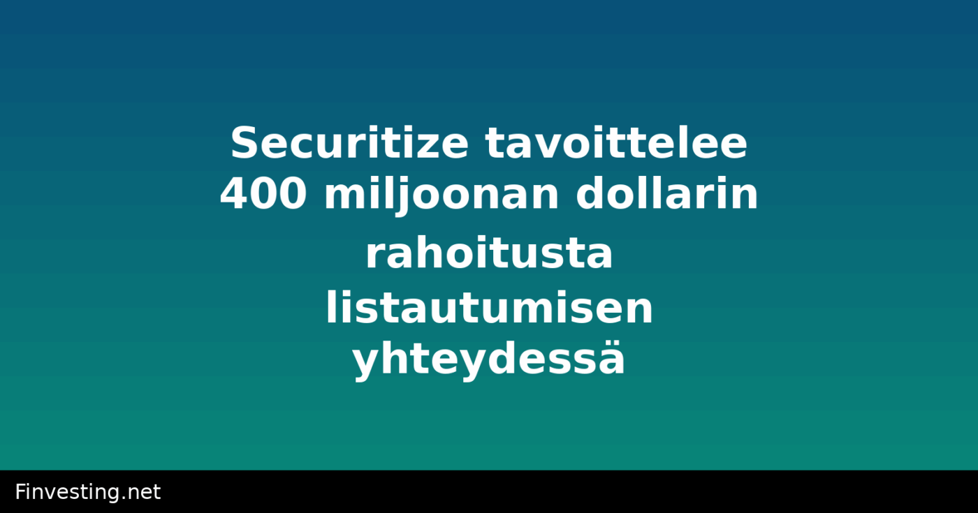 Securitize tavoittelee 400 miljoonan dollarin rahoitusta listautumisen yhteydessä
