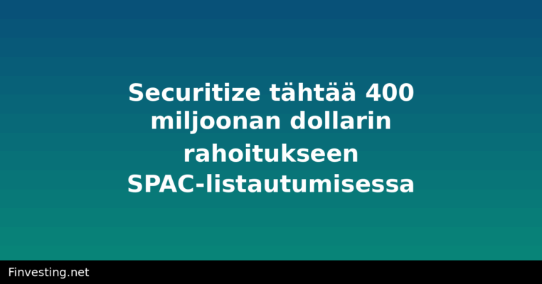 Securitize tähtää 400 miljoonan dollarin rahoitukseen SPAC-listautumisessa