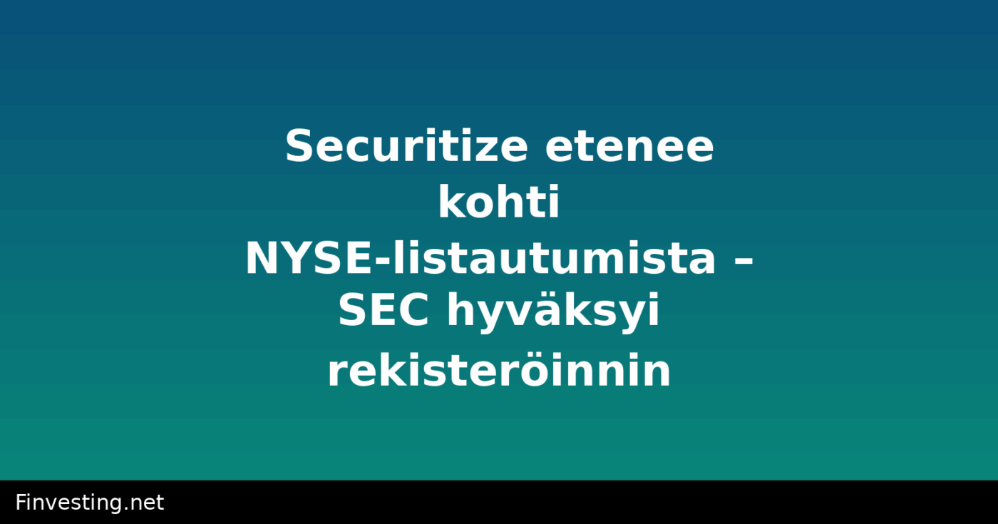 Securitize etenee kohti NYSE-listautumista – SEC hyväksyi rekisteröinnin