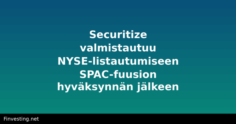 Securitize valmistautuu NYSE-listautumiseen SPAC-fuusion hyväksynnän jälkeen