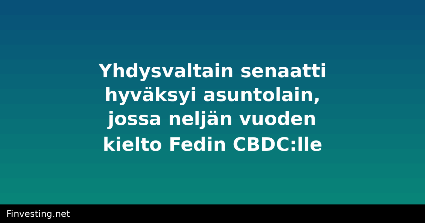 Yhdysvaltain senaatti hyväksyi asuntolain, jossa neljän vuoden kielto Fedin CBDC:lle