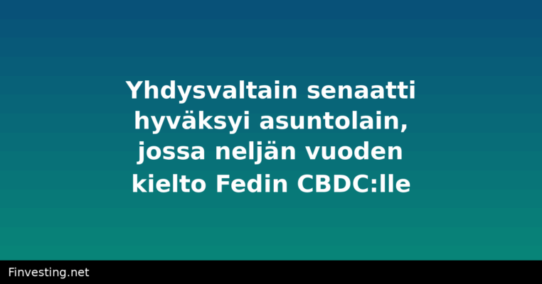 Yhdysvaltain senaatti hyväksyi asuntolain, jossa neljän vuoden kielto Fedin CBDC:lle