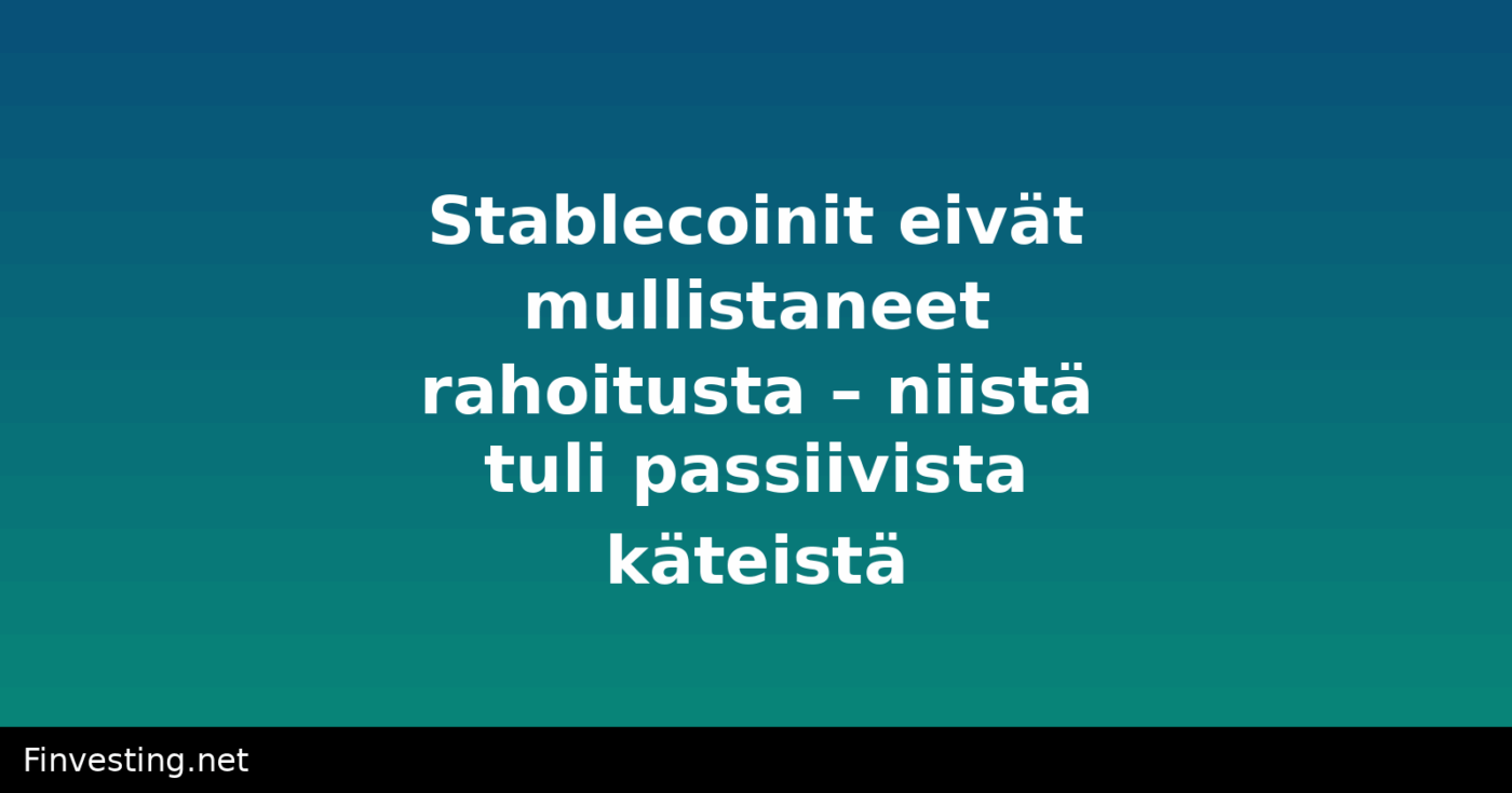 Stablecoinit eivät mullistaneet rahoitusta – niistä tuli passiivista käteistä