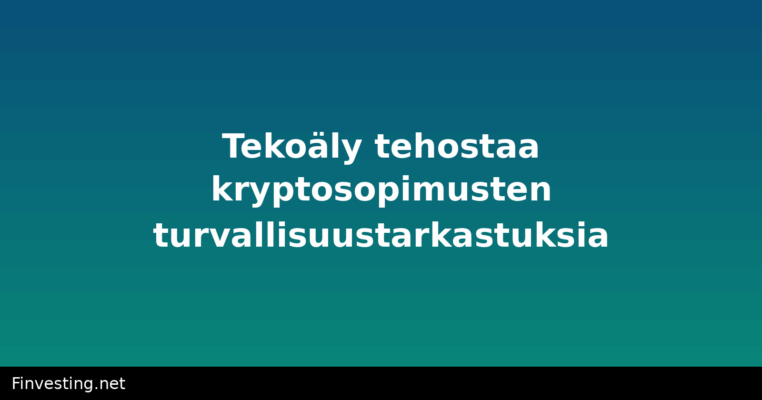 Tekoäly tehostaa kryptosopimusten turvallisuustarkastuksia