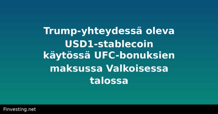 Trump-yhteydessä oleva USD1-stablecoin käytössä UFC-bonuksien maksussa Valkoisessa talossa