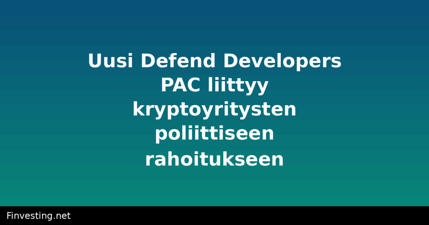Uusi Defend Developers PAC liittyy kryptoyritysten poliittiseen rahoitukseen
