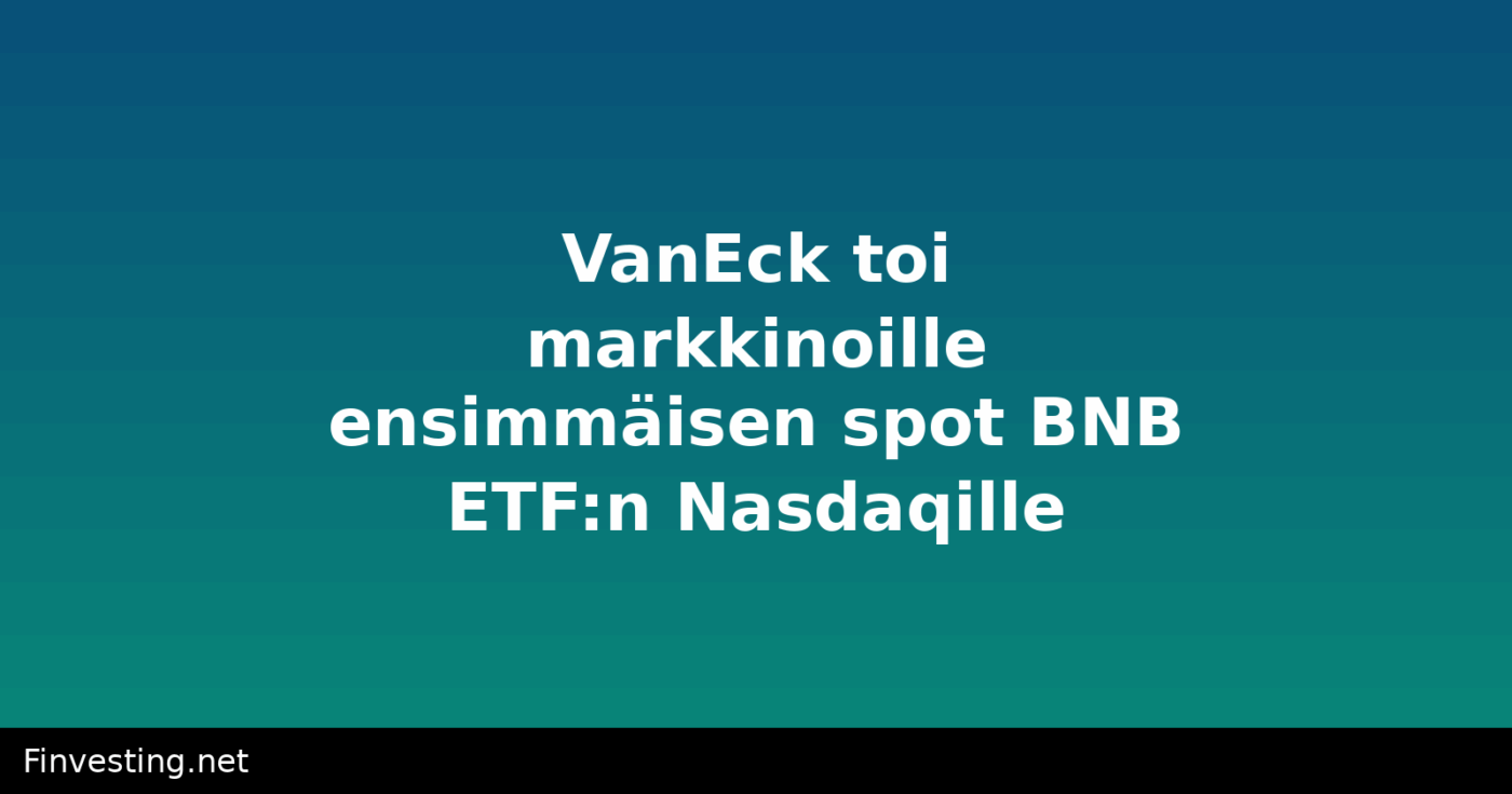 VanEck toi markkinoille ensimmäisen spot BNB ETF:n Nasdaqille