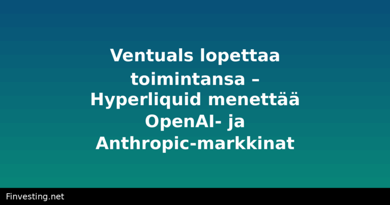 Ventuals lopettaa toimintansa – Hyperliquid menettää OpenAI- ja Anthropic-markkinat