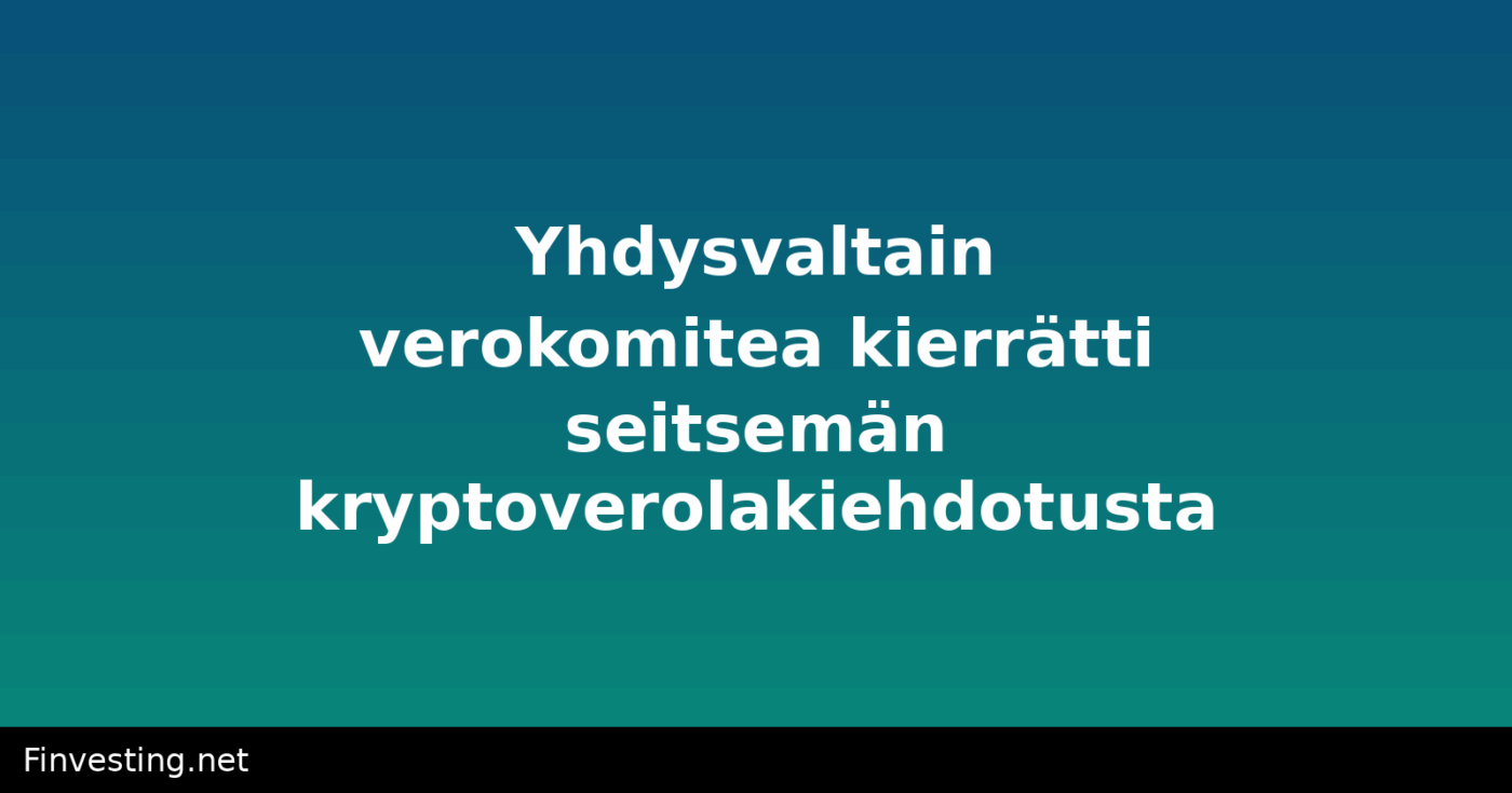 Yhdysvaltain verokomitea kierrätti seitsemän kryptoverolakiehdotusta
