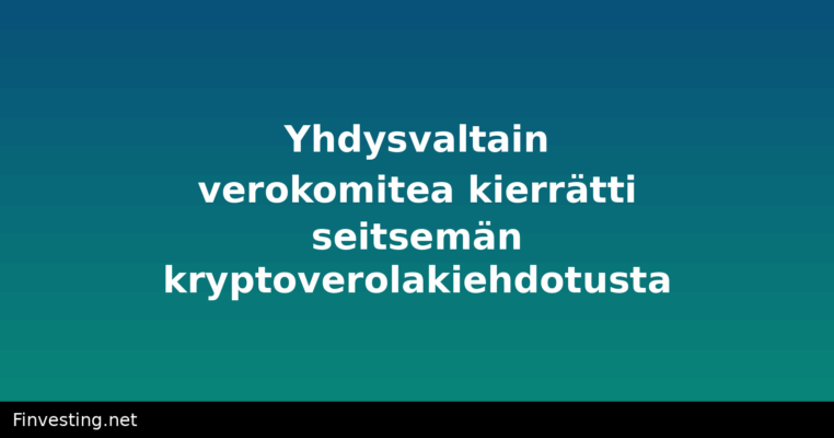 Yhdysvaltain verokomitea kierrätti seitsemän kryptoverolakiehdotusta