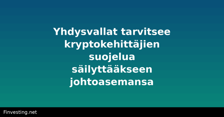 Yhdysvallat tarvitsee kryptokehittäjien suojelua säilyttääkseen johtoasemansa