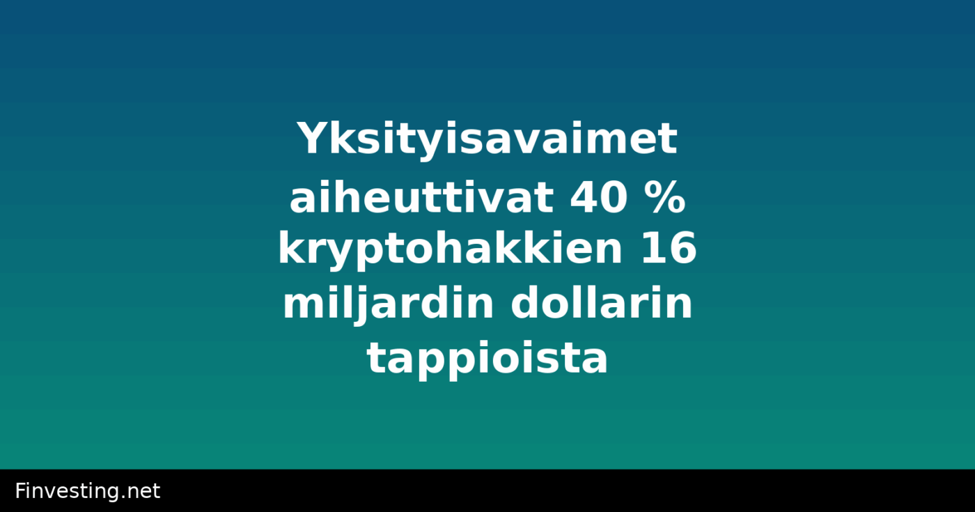 Yksityisavaimet aiheuttivat 40 % kryptohakkien 16 miljardin dollarin tappioista