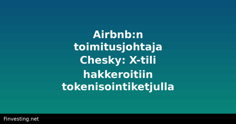 Airbnb:n toimitusjohtaja Chesky: X-tili hakkeroitiin tokenisointiketjulla