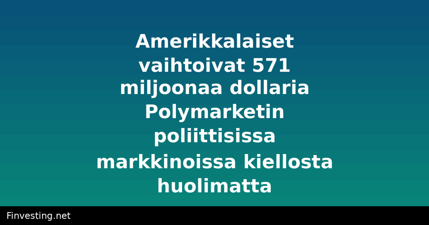 Amerikkalaiset vaihtoivat 571 miljoonaa dollaria Polymarketin poliittisissa markkinoissa kiellosta huolimatta