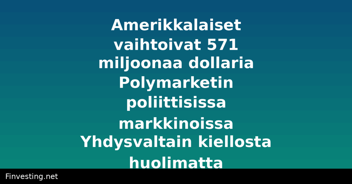 Amerikkalaiset vaihtoivat 571 miljoonaa dollaria Polymarketin poliittisissa markkinoissa Yhdysvaltain kiellosta huolimatta