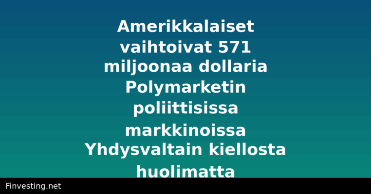 Amerikkalaiset vaihtoivat 571 miljoonaa dollaria Polymarketin poliittisissa markkinoissa Yhdysvaltain kiellosta huolimatta