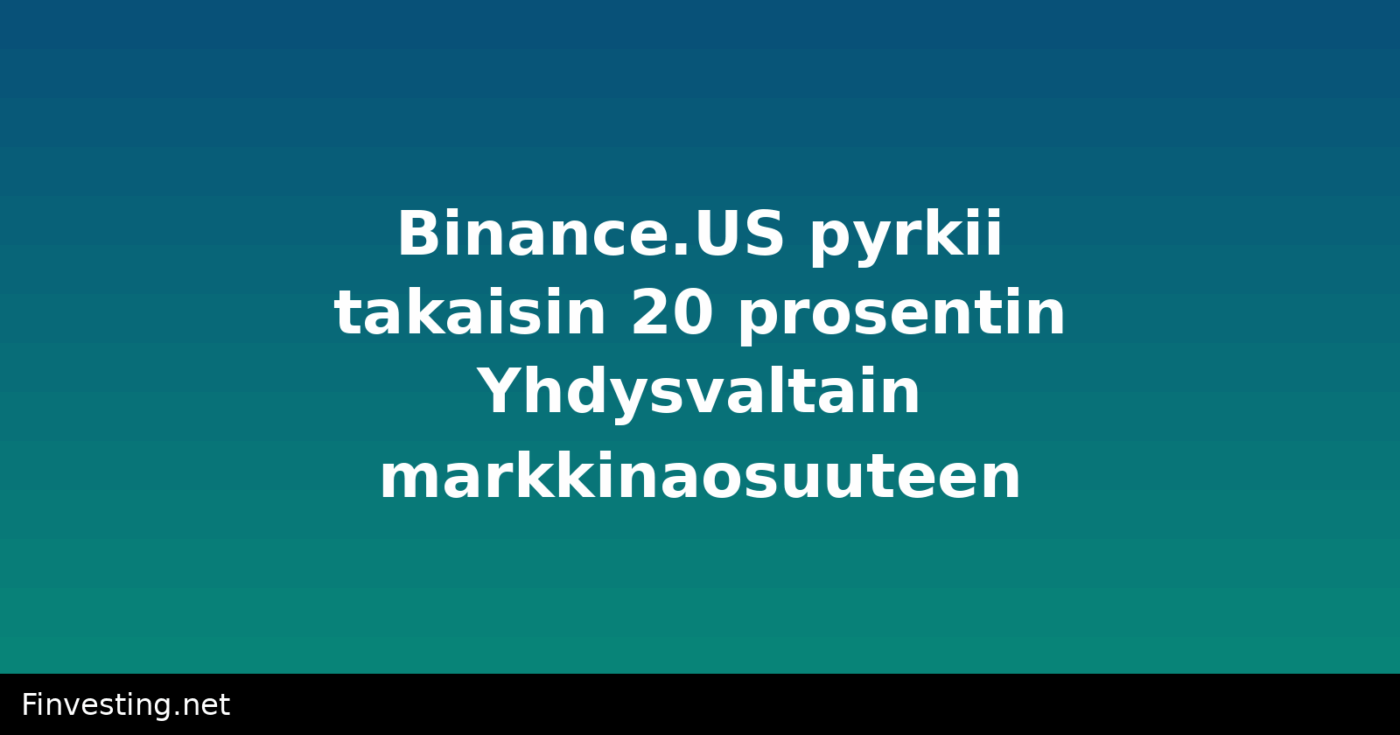 Binance.US pyrkii takaisin 20 prosentin Yhdysvaltain markkinaosuuteen