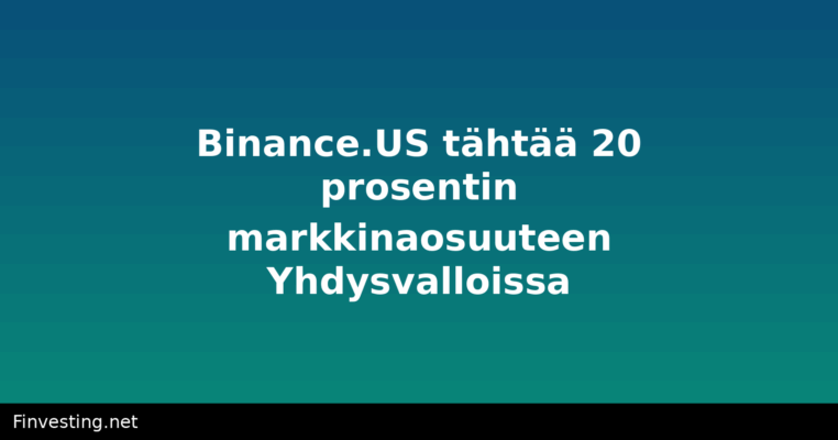 Binance.US tähtää 20 prosentin markkinaosuuteen Yhdysvalloissa