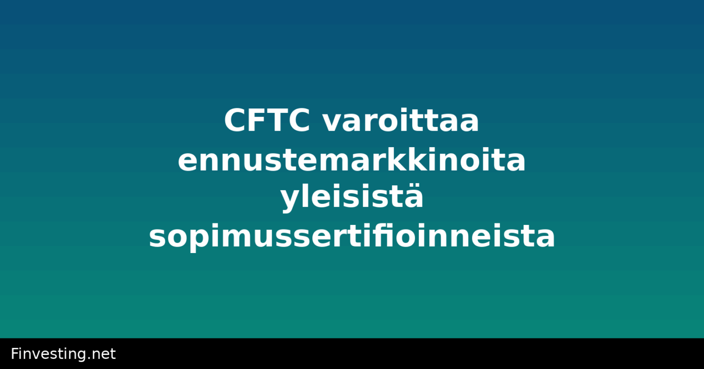 CFTC varoittaa ennustemarkkinoita yleisistä sopimussertifioinneista