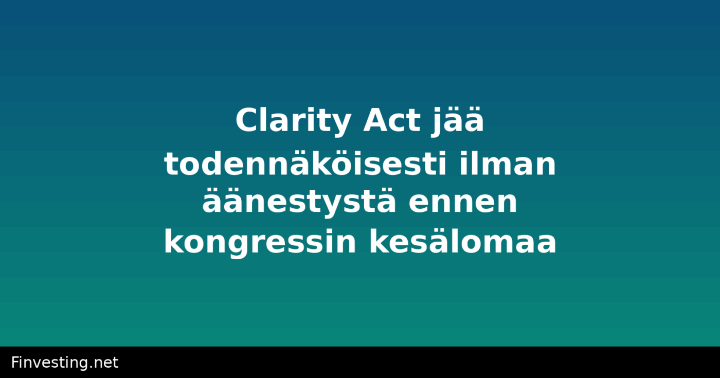Clarity Act jää todennäköisesti ilman äänestystä ennen kongressin kesälomaa