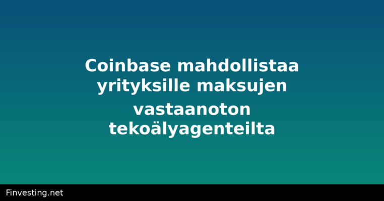 Coinbase mahdollistaa yrityksille maksujen vastaanoton tekoälyagenteilta