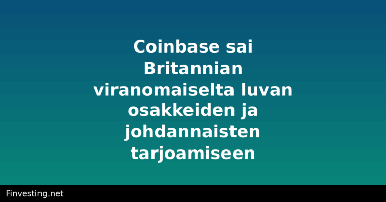 Coinbase sai Britannian viranomaiselta luvan osakkeiden ja johdannaisten tarjoamiseen
