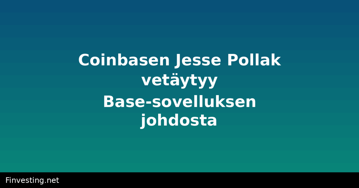 Coinbasen Jesse Pollak vetäytyy Base-sovelluksen johdosta