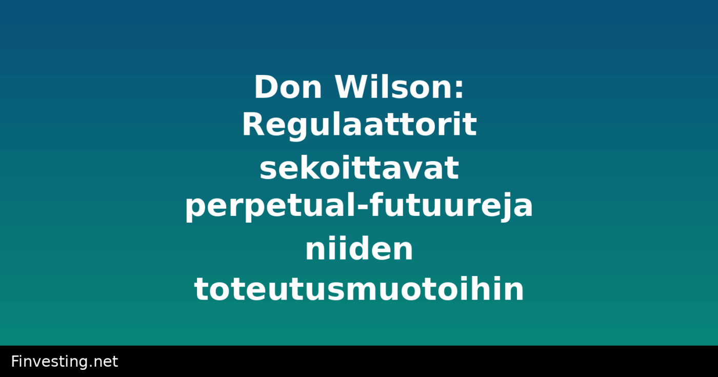 Don Wilson: Regulaattorit sekoittavat perpetual-futuureja niiden toteutusmuotoihin