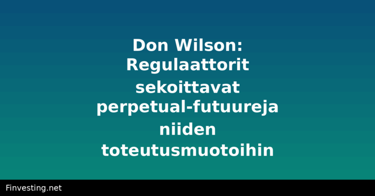 Don Wilson: Regulaattorit sekoittavat perpetual-futuureja niiden toteutusmuotoihin